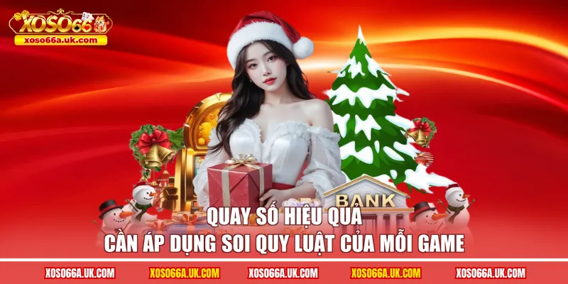 Quay số hiệu quả cần áp dụng soi quy luật của mỗi game