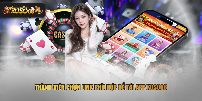 Thành viên chọn link phù hợp để tải app XOSO66